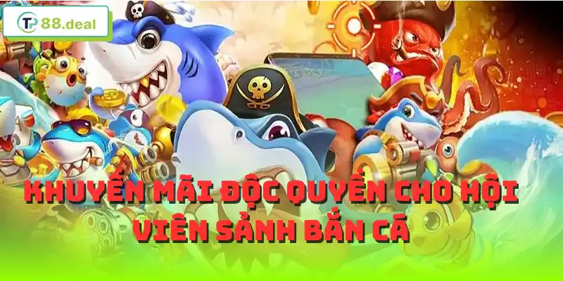Khuyến mãi độc quyền cho hội viên sảnh bắn cá