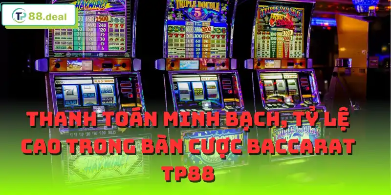Thanh toán minh bạch, tỷ lệ cao trong bàn cược Baccarat TP88