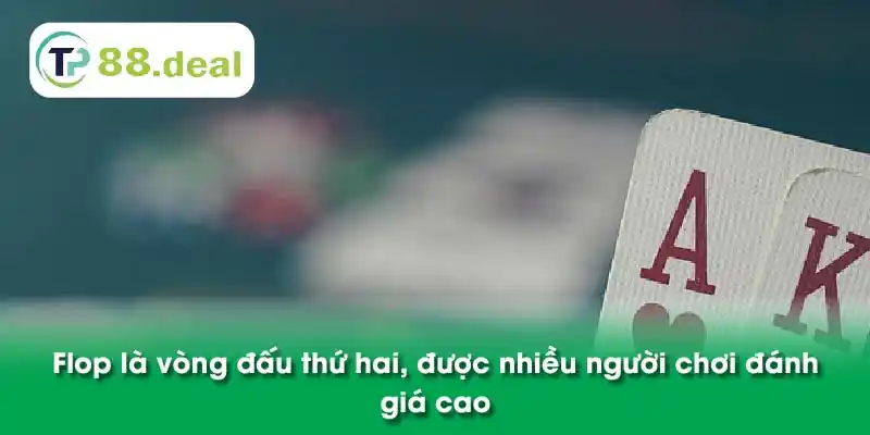 Flop là vòng đấu thứ hai, được nhiều người chơi đánh giá cao