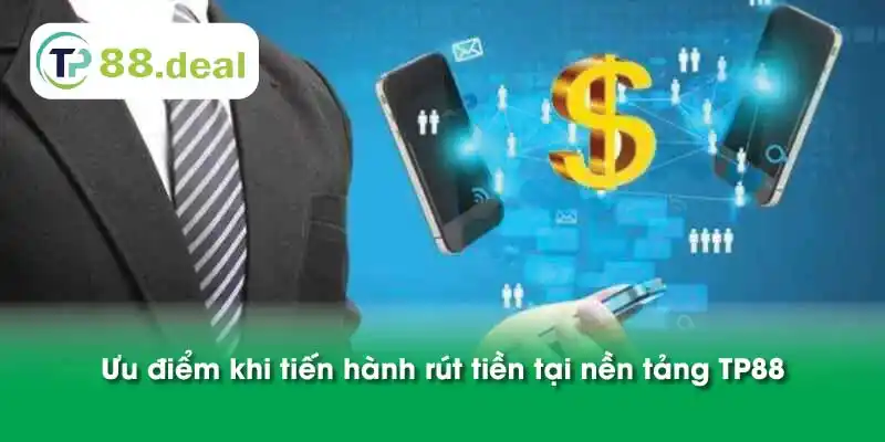 Ưu điểm khi tiến hành rút tiền tại nền tảng TP88